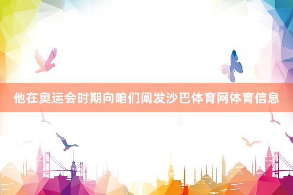 他在奥运会时期向咱们阐发沙巴体育网体育信息